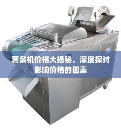 薯?xiàng)l機(jī)價格大揭秘，深度探討影響價格的因素