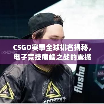 CSGO賽事全球排名揭秘，電子競(jìng)技巔峰之戰(zhàn)的震撼力量！