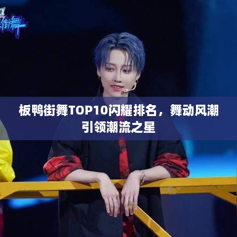 板鴨街舞TOP10閃耀排名，舞動(dòng)風(fēng)潮引領(lǐng)潮流之星