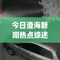 今日澄海新聞熱點(diǎn)綜述，最新消息一網(wǎng)打盡