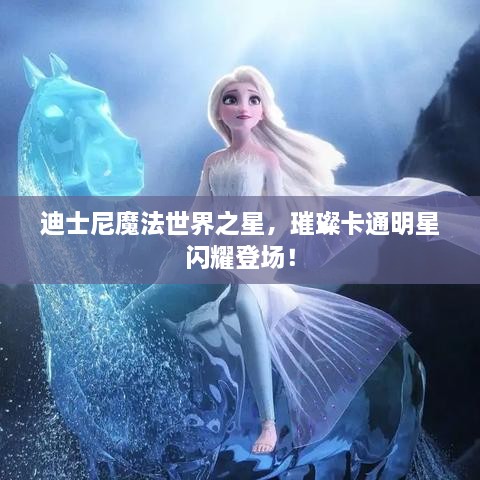 迪士尼魔法世界之星，璀璨卡通明星閃耀登場！