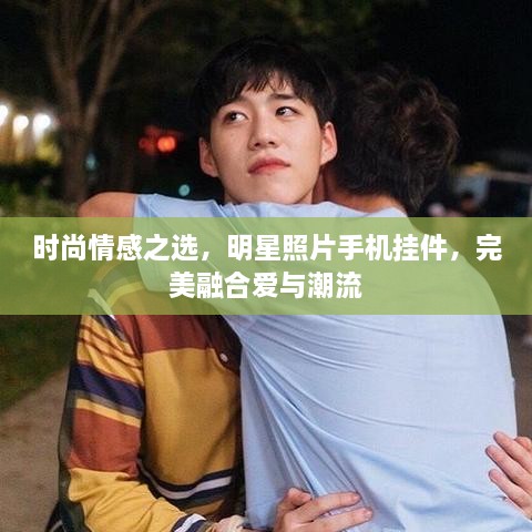 時(shí)尚情感之選，明星照片手機(jī)掛件，完美融合愛與潮流