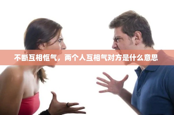 不斷互相慪氣，兩個(gè)人互相氣對(duì)方是什么意思 