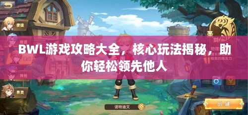 BWL游戲攻略大全，核心玩法揭秘，助你輕松領(lǐng)先他人