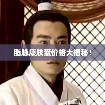 脂脈康膠囊價格大揭秘！