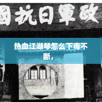 熱血江湖琴怎么下毒不斷， 
