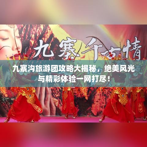 九寨溝旅游團攻略大揭秘，絕美風光與精彩體驗一網打盡！