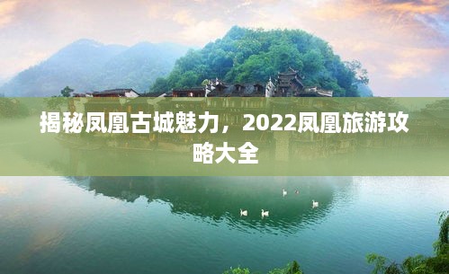 揭秘鳳凰古城魅力，2022鳳凰旅游攻略大全
