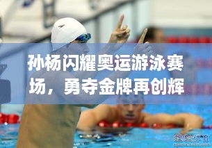 孫楊閃耀奧運(yùn)游泳賽場(chǎng)，勇奪金牌再創(chuàng)輝煌！