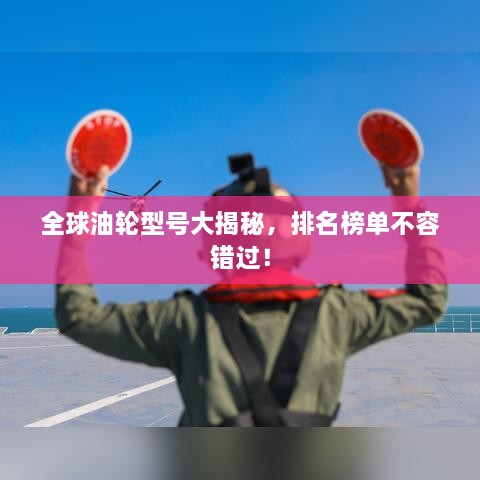 全球油輪型號大揭秘，排名榜單不容錯過！