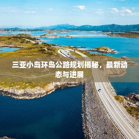 三亞小島環(huán)島公路規(guī)劃揭秘，最新動態(tài)與進展