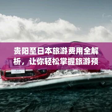 貴陽至日本旅游費用全解析，讓你輕松掌握旅游預(yù)算！